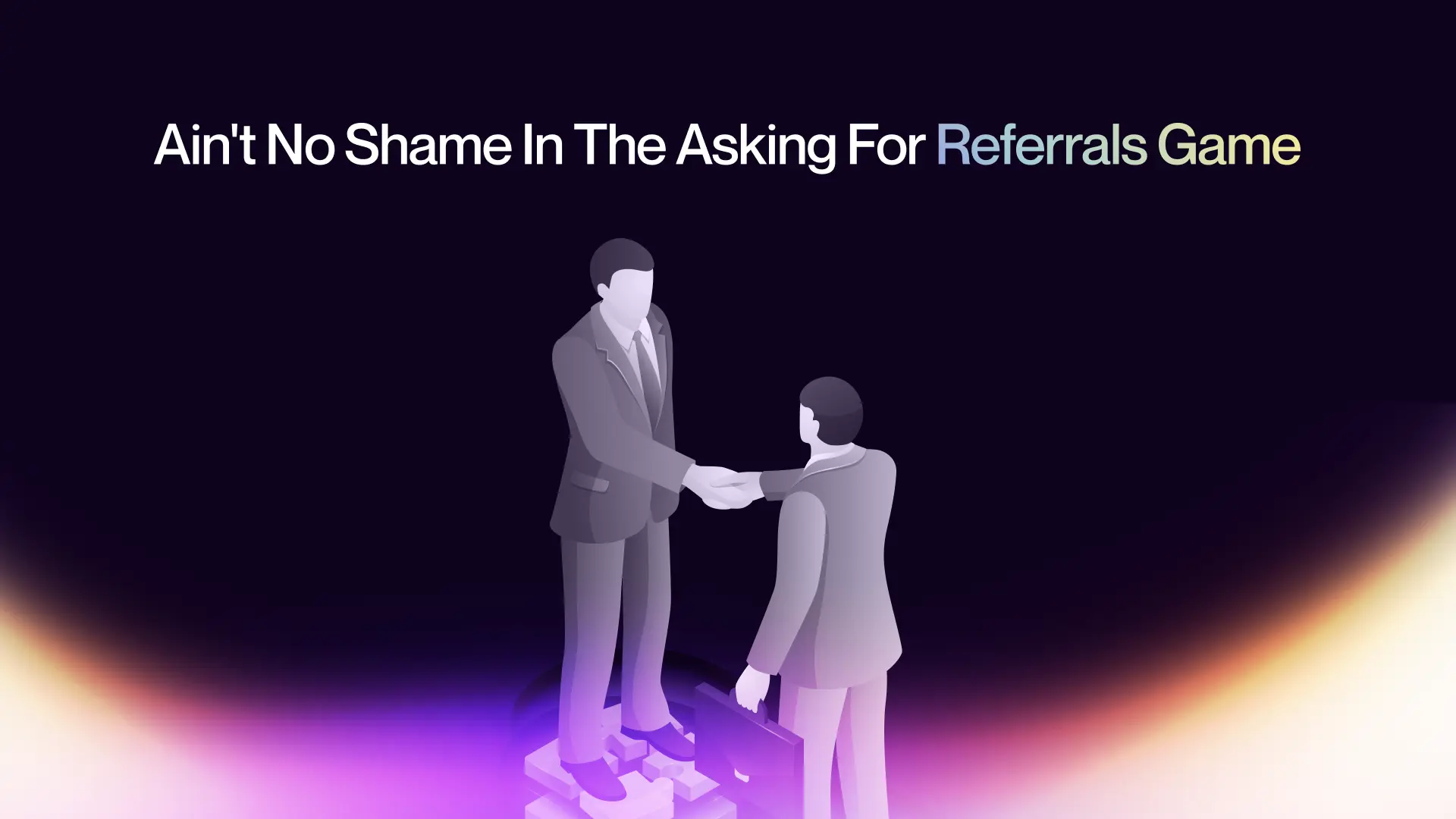 Ain't no shame in the asking for referrals game