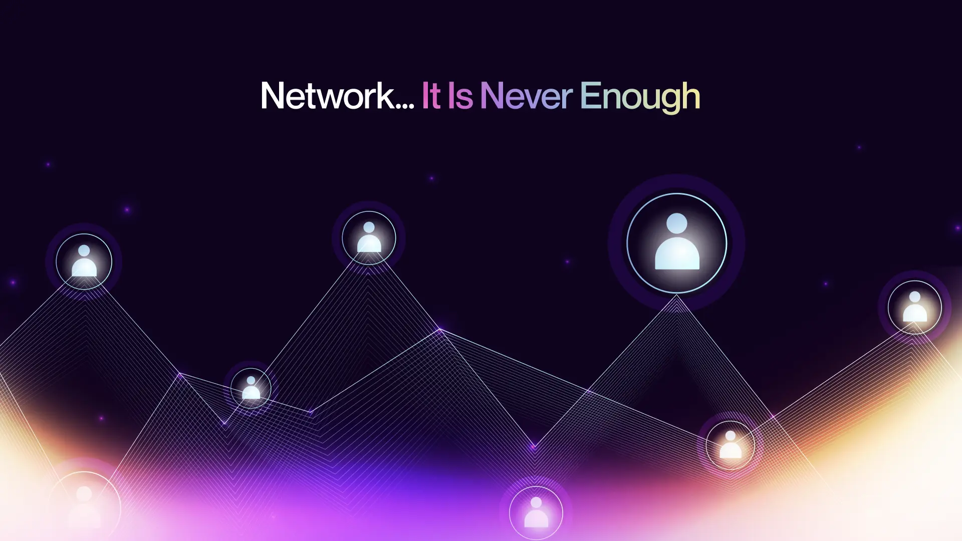 Network… it is never enough