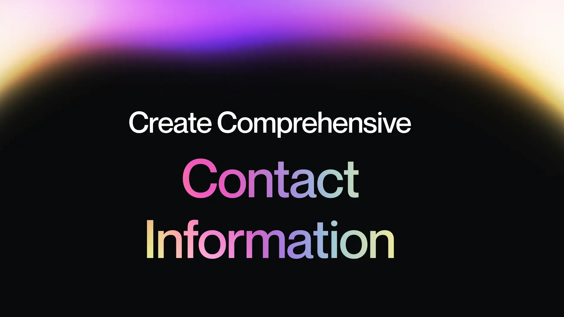 Create Comprehensive Contact Information