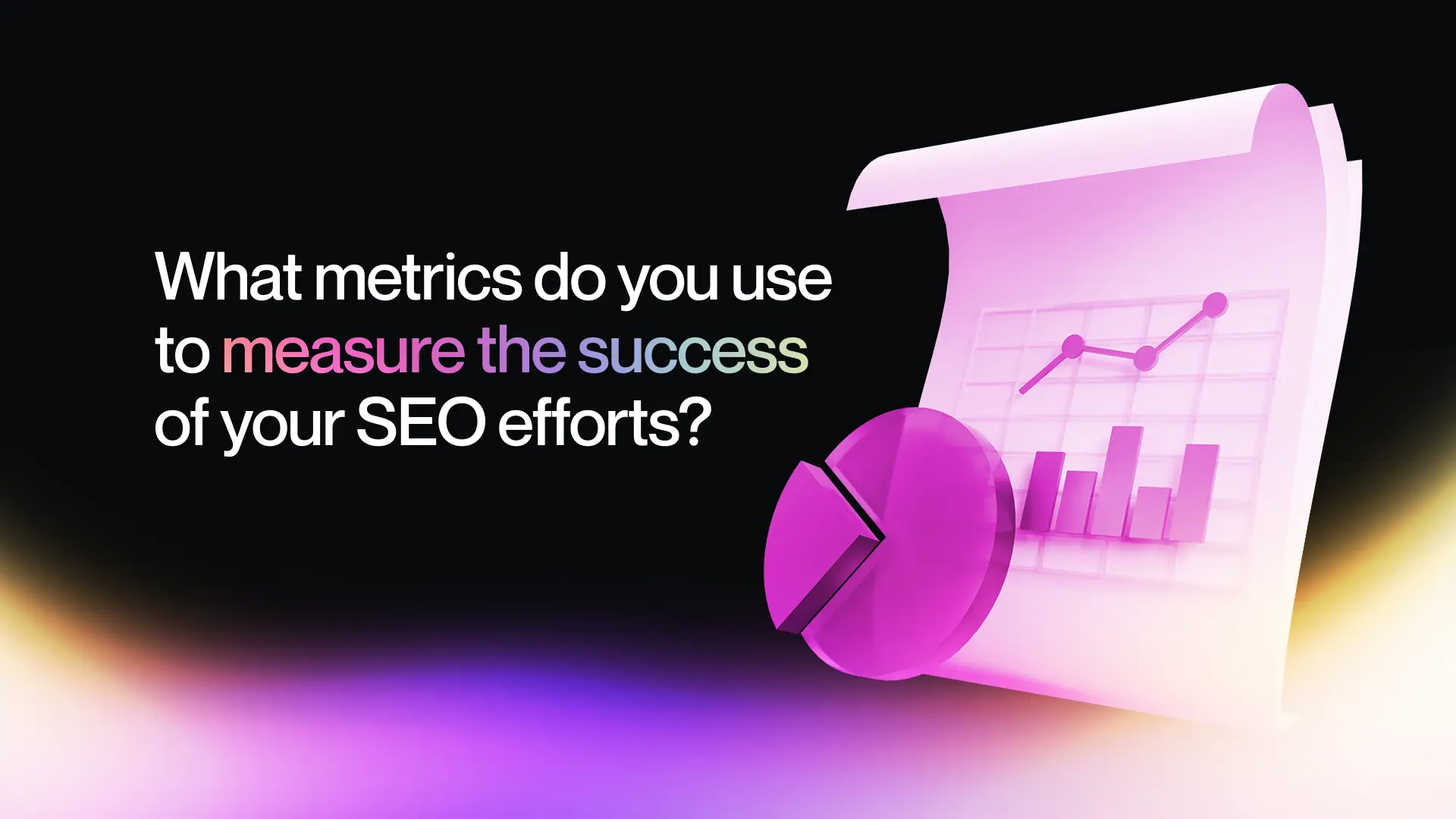 3. What metrics do you use to measure the success of your SEO efforts?