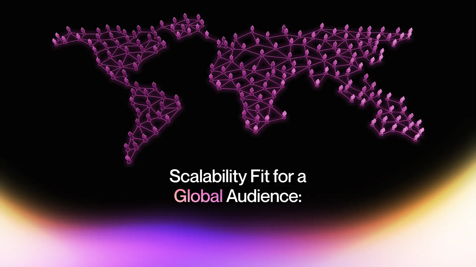 2. Scalability Fit for a Global Audience: