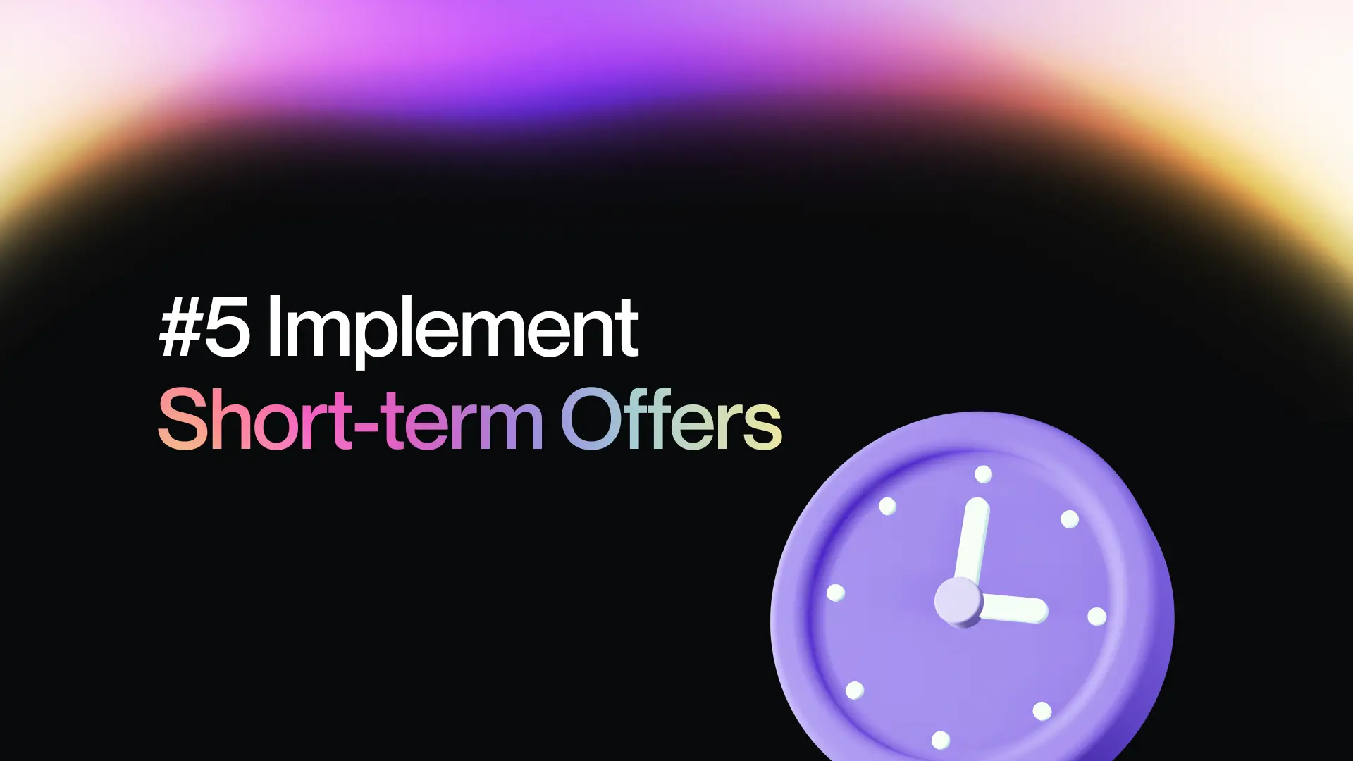 #5 Implement Short-term Offers