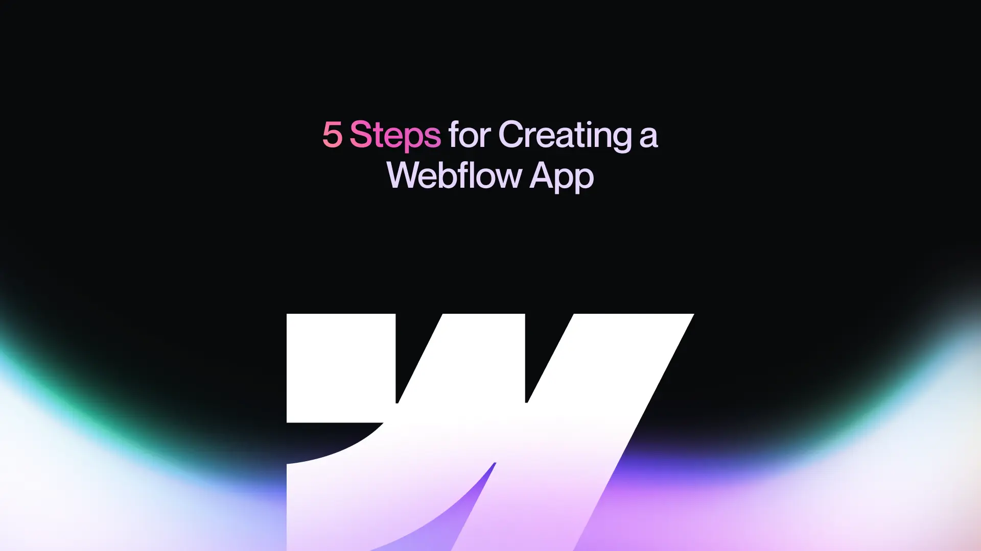 5 Steps for Creating a Webflow App