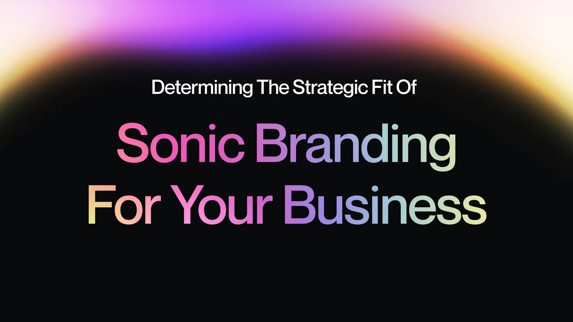 4. Determining the Strategic Fit of Sonic Branding for Your Business