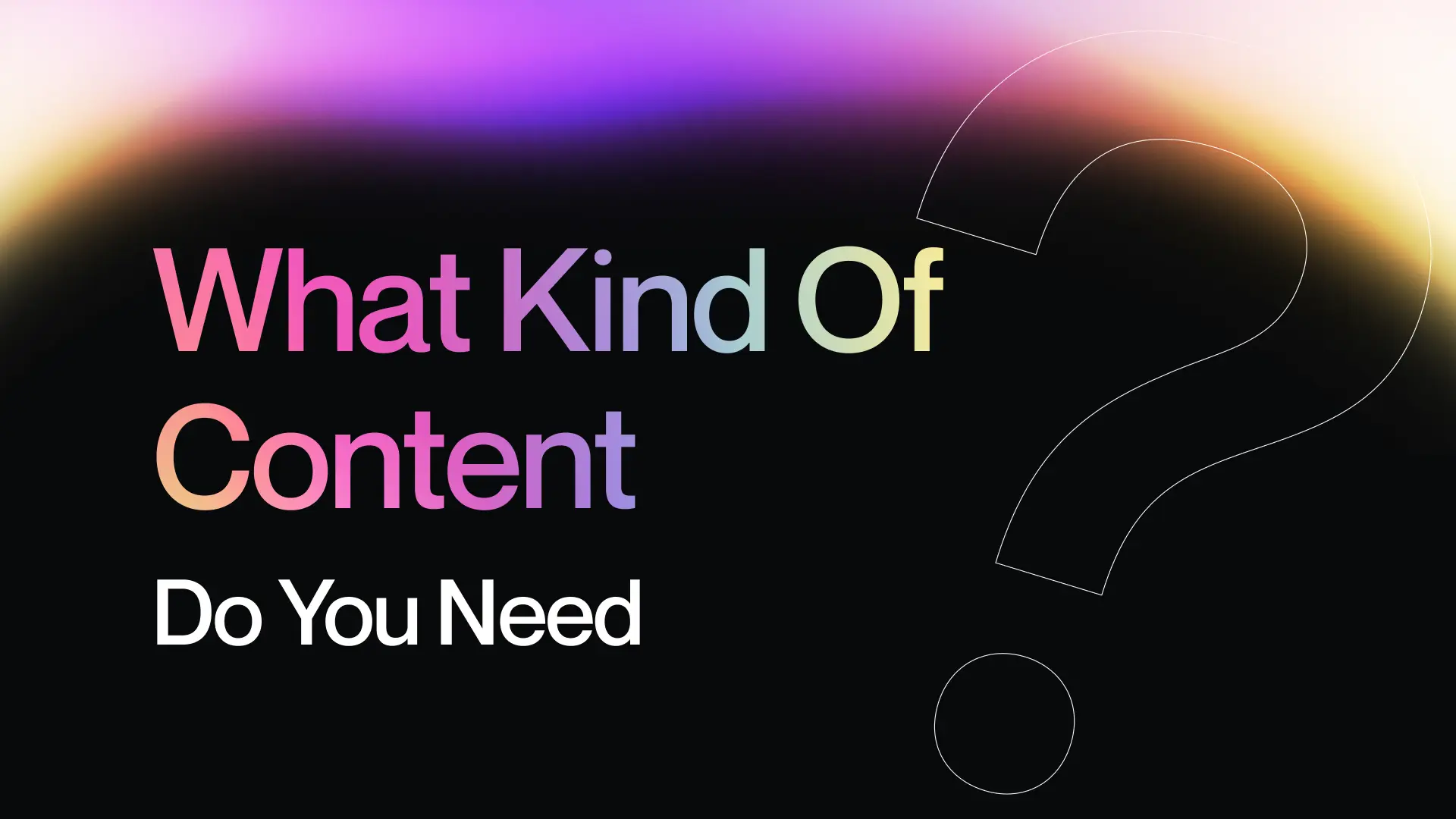 What Kind Of Content Do You Need?