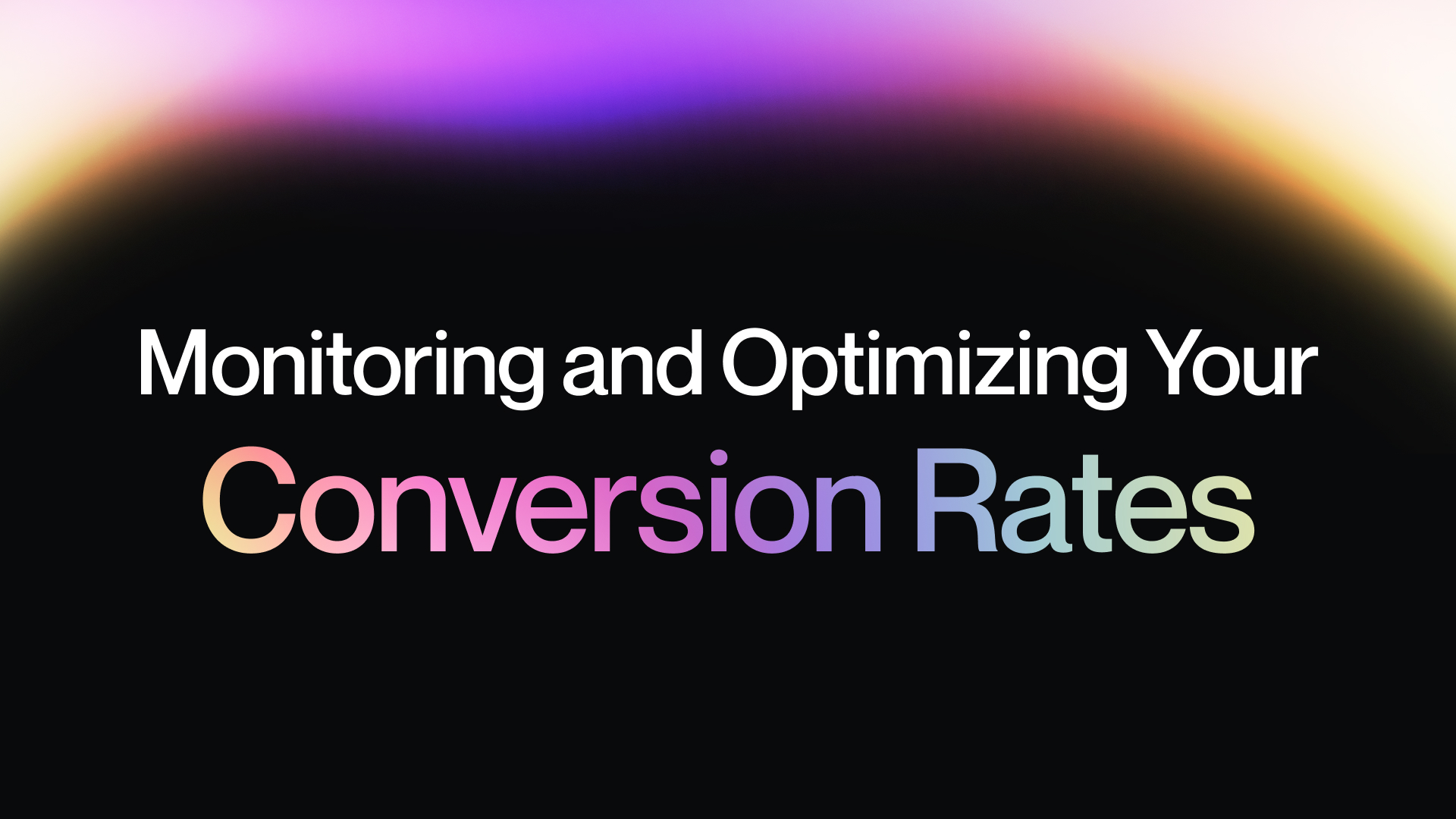 Monitoring and Optimizing Your Conversion Rates