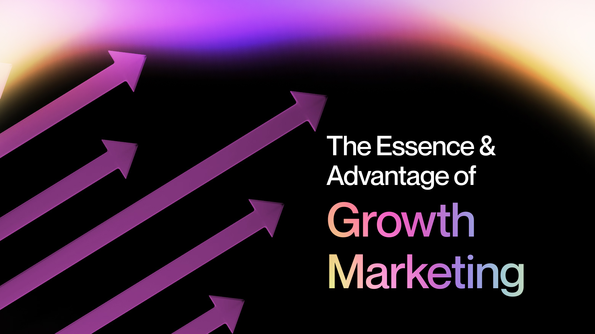 The Essence & Advantage of Growth Marketing