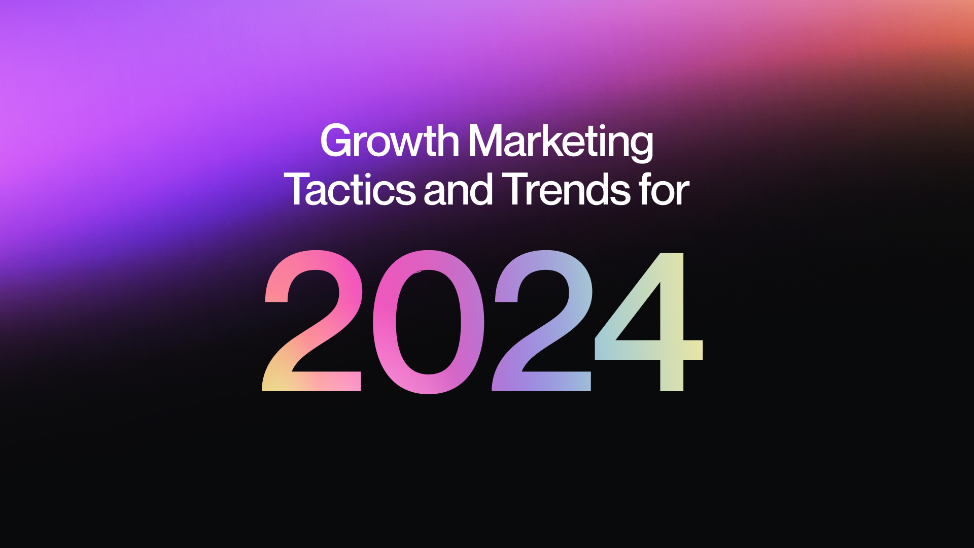 Growth Marketing Tactics and Trends for 2024